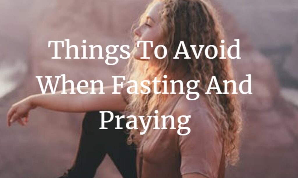Things to Avoid When Fasting and Praying