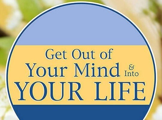 Get Out of Your Mind and Into Your Life